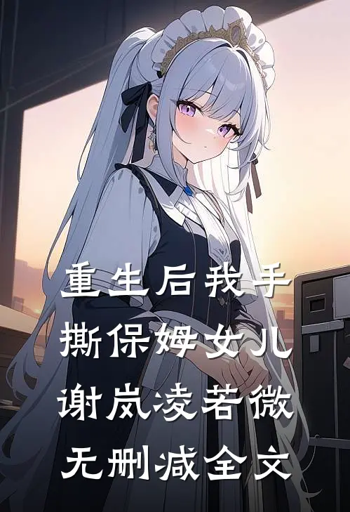 重生后我手撕保姆女儿谢岚凌若微无删减全文