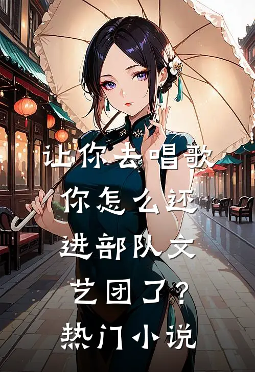 让你去唱歌，你怎么还进部队文艺团了？热门小说