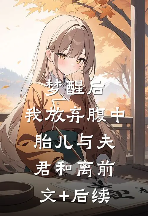 梦醒后，我放弃腹中胎儿与夫君和离前文+后续