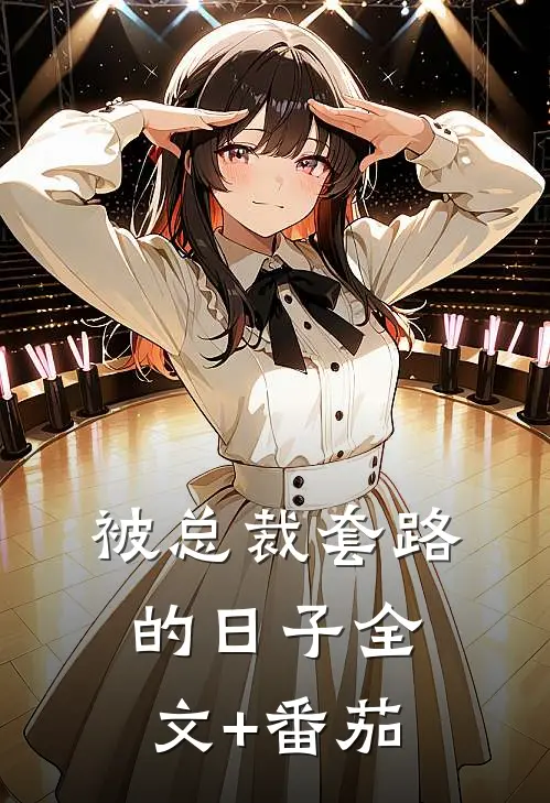 被总裁套路的日子全文+番茄