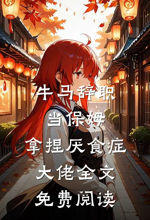 牛马辞职当保姆，拿捏厌食症大佬全文免费阅读