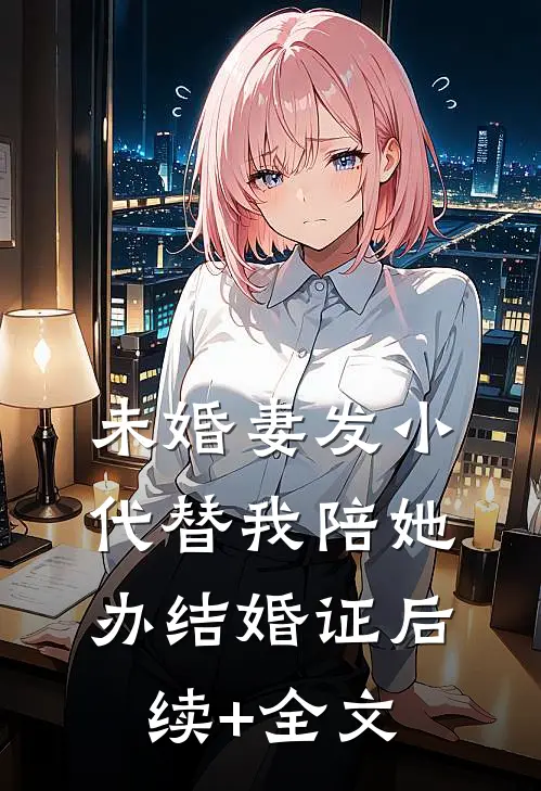 未婚妻发小代替我陪她办结婚证后续+全文