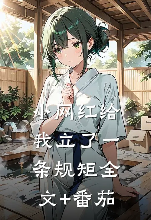 小网红给我立了一条规矩全文+番茄
