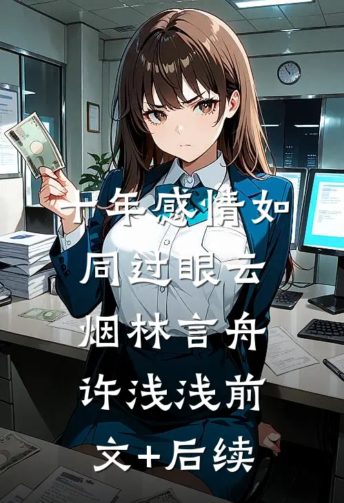 十年感情如同过眼云烟林言舟许浅浅前文+后续