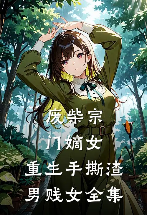 废柴宗门嫡女，重生手撕渣男贱女 全集