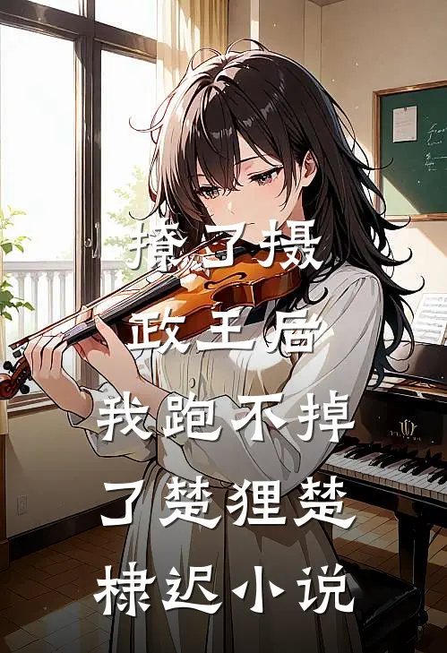 撩了摄政王后，我跑不掉了楚狸楚棣迟小说