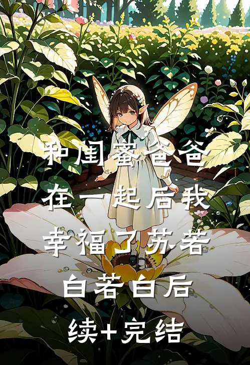 和闺蜜爸爸在一起后我幸福了苏若白若白后续+完结