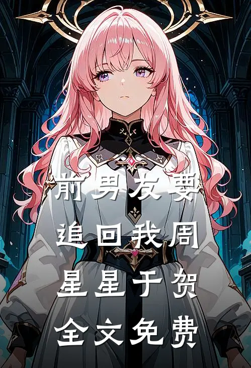 前男友要追回我周星星于贺全文免费