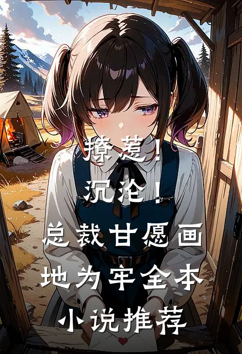 撩惹！沉沦！总裁甘愿画地为牢全本小说推荐