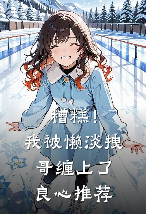 糟糕！我被懒淡拽哥缠上了良心推荐