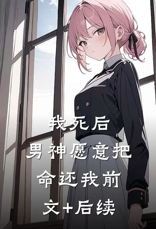 我死后，男神愿意把命还我前文+后续