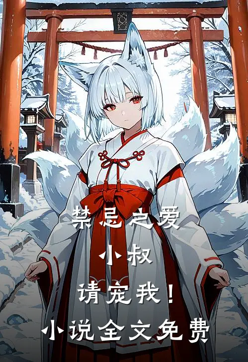 禁忌之爱小叔,请宠我!全文免费观看