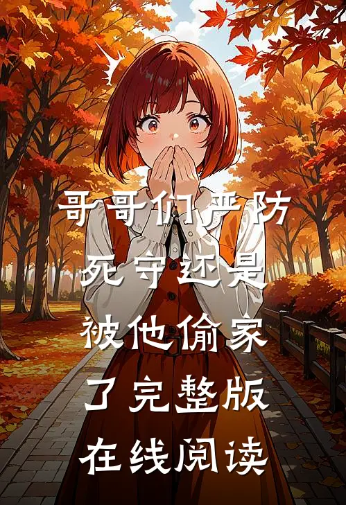 哥哥们严防死守还是被他偷家了完整版在线阅读