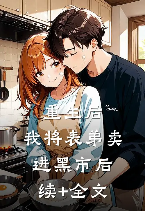 重生后，我将表弟卖进黑市后续+全文
