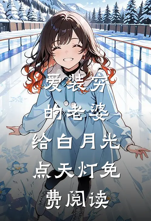 爱装穷的老婆，给白月光点天灯免费阅读