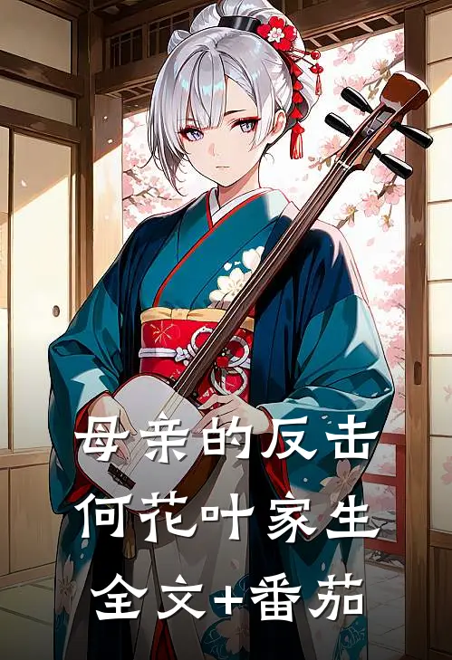 母亲的反击何花叶家生全文+番茄