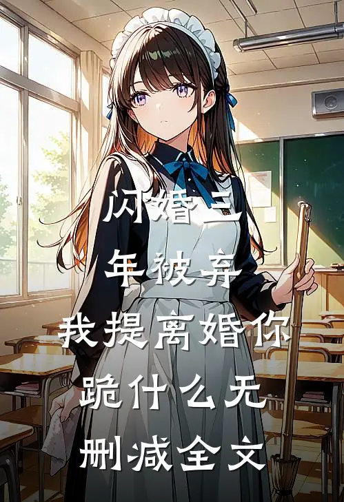 闪婚三年被弃，我提离婚你跪什么无删减全文