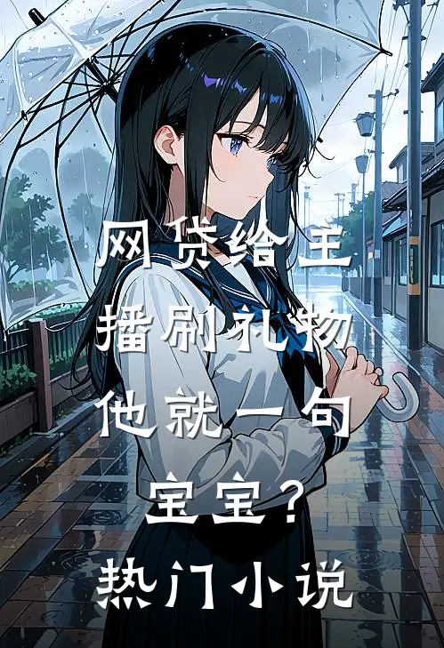 网贷给主播刷礼物，他就一句宝宝？热门小说