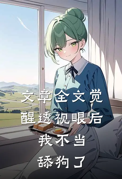 文章全文觉醒透视眼后,我不当舔狗了