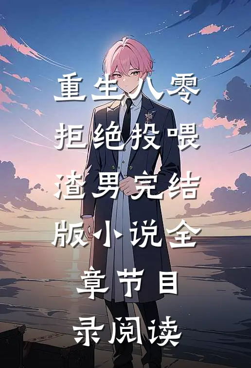 重生八零，拒绝投喂渣男完结版小说全章节目录阅读