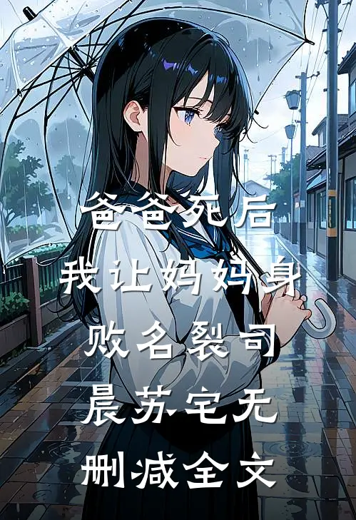 爸爸死后，我让妈妈身败名裂司晨苏宅无删减全文