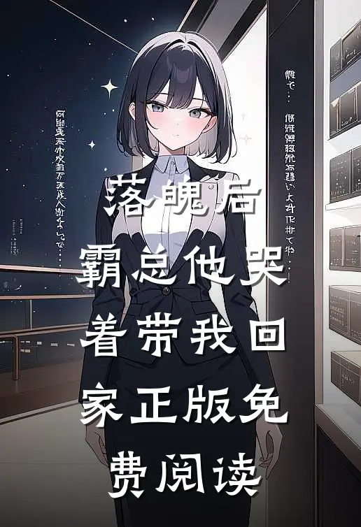 落魄后,霸总他哭着带我回家正版免费阅读