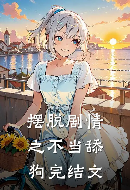 摆脱剧情之不当舔狗完结文