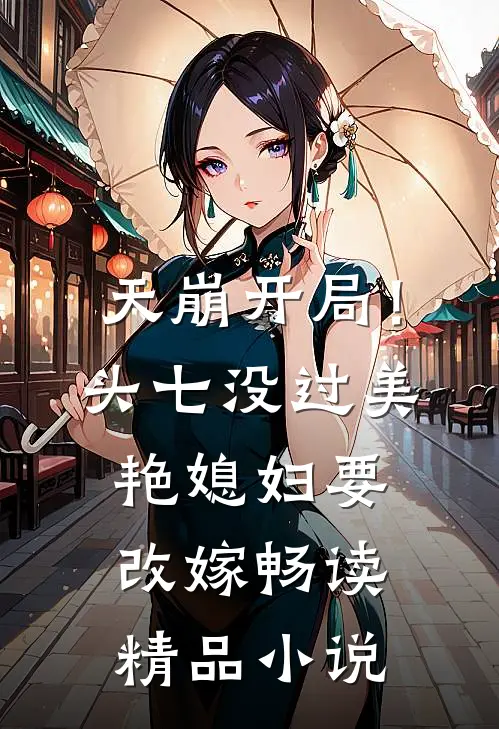 天崩开局！头七没过美艳媳妇要改嫁畅读精品小说