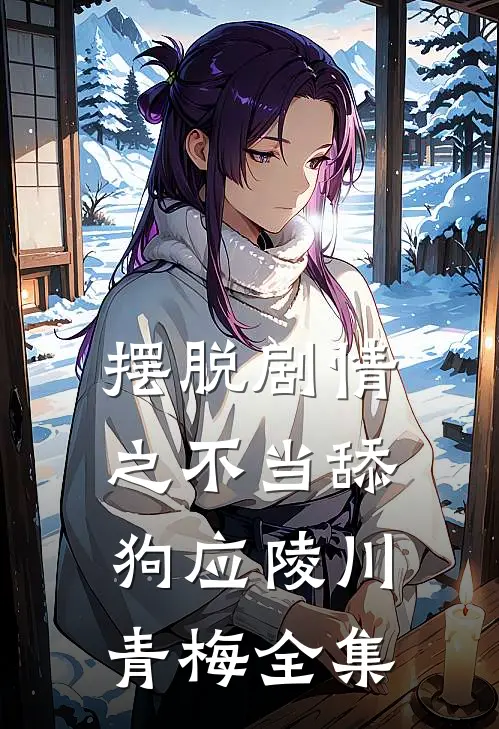 摆脱剧情之不当舔狗应陵川青梅 全集