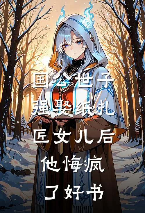 国公世子强娶纸扎匠女儿后，他悔疯了好书