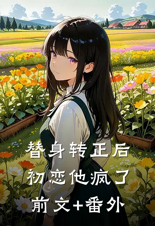 替身转正后，初恋他疯了前文+番外