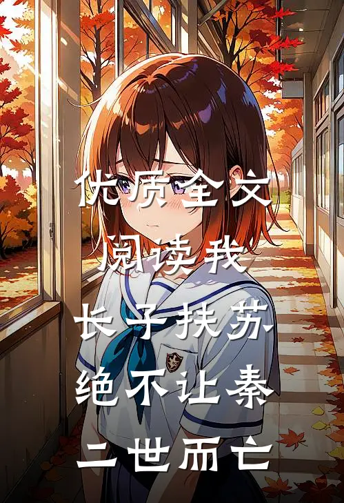 优质全文阅读我，长子扶苏，绝不让秦二世而亡
