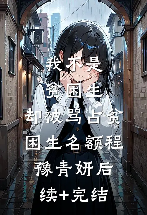我不是贫困生，却被骂占贫困生名额程豫青妍后续+完结