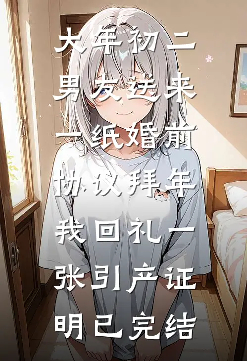 大年初二男友送来一纸婚前协议拜年，我回礼一张引产证明已完结