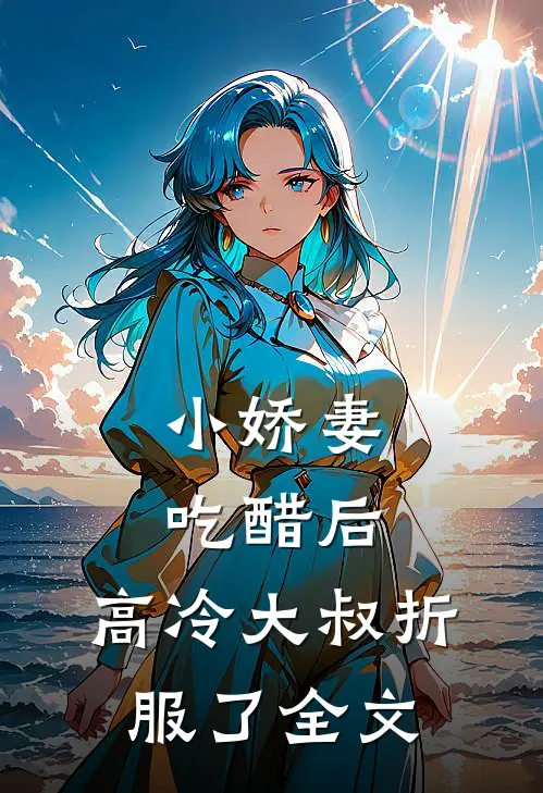 小娇妻吃醋后,高冷大叔折服了全文阅读