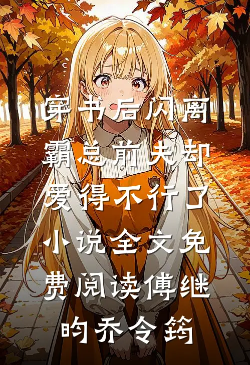 穿书后闪离，霸总前夫却爱得不行了小说全文免费阅读傅继昀乔令筠