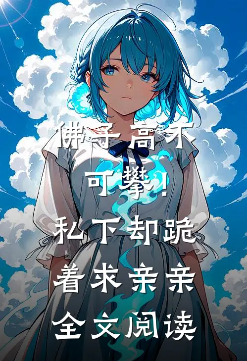 佛子高不可攀!私下却跪着求亲亲全文阅读免费
