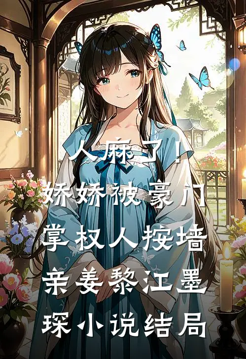 人麻了！娇娇被豪门掌权人按墙亲姜黎江墨琛小说结局