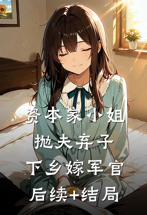 资本家小姐抛夫弃子，下乡嫁军官后续+结局
