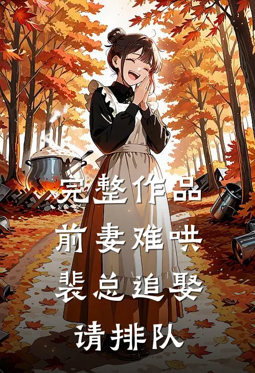 完整作品前妻难哄，裴总追娶请排队