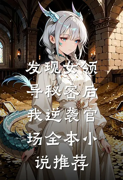 发现女领导秘密后,我逆袭官场全本推荐