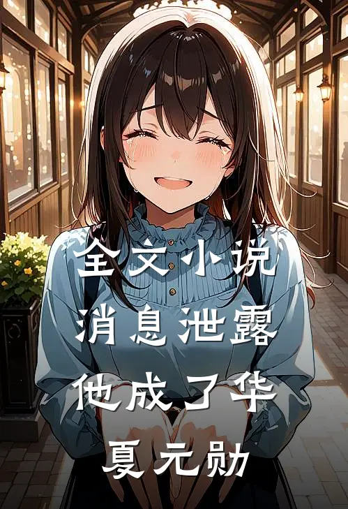 全文小说消息泄露，他成了华夏元勋