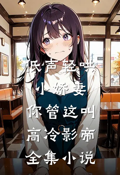 低声轻哄小娇妻，你管这叫高冷影帝全集小说