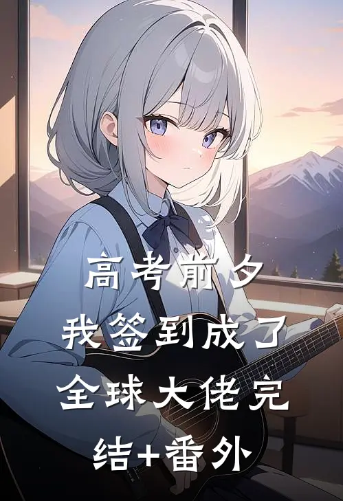 高考前夕：我签到成了全球大佬完结+番外