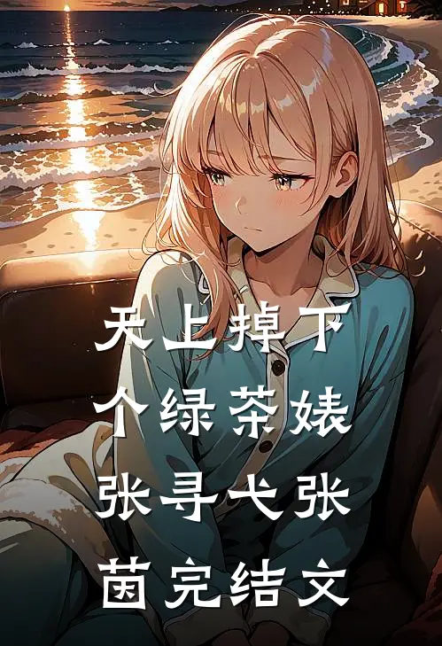 天上掉下个绿茶婊张寻弋张茵完结文