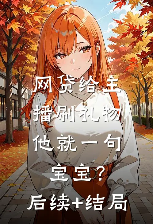 网贷给主播刷礼物，他就一句宝宝？后续+结局