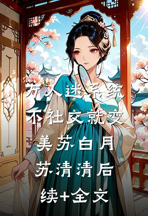 万人迷系统：不社交就变美苏白月苏清清后续+全文