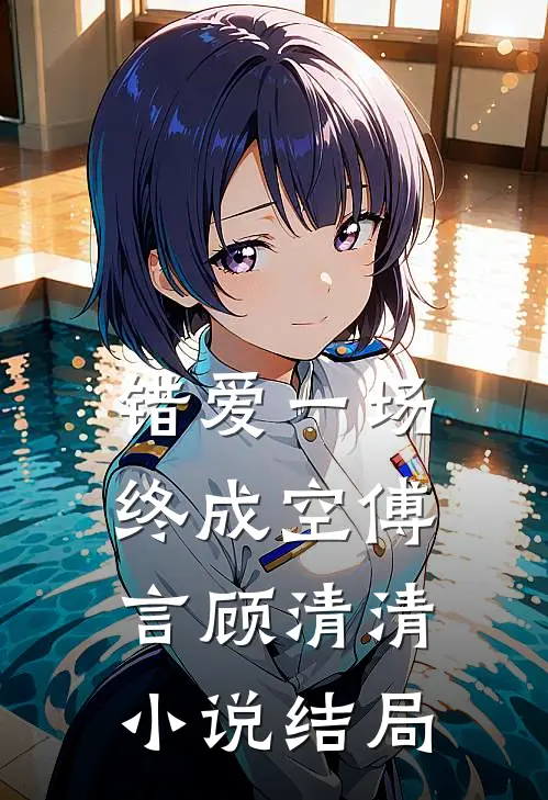 错爱一场终成空傅言顾清清小说结局