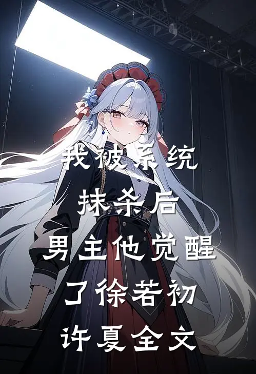 我被系统抹杀后,男主他觉醒了徐若初许夏全文阅读