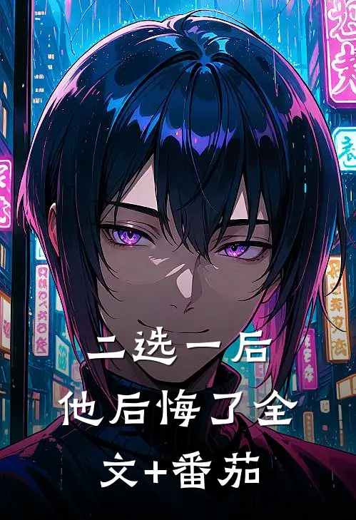 二选一后，他后悔了全文+番茄